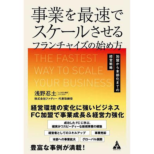 事業を最速でスケールさせるフランチャイズの始め方 加盟から本部化までの経営戦略/浅野忍土