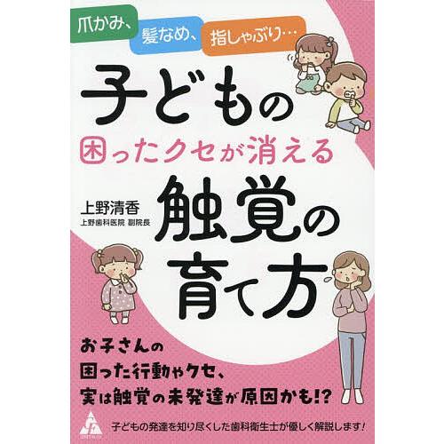 子どもの困ったクセが消える触覚の育て方 爪かみ、髪なめ、指しゃぶり…/上野清香