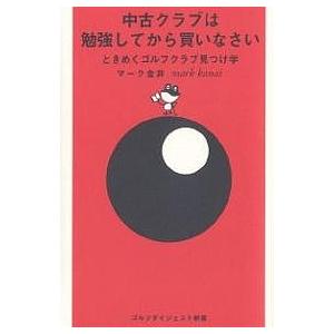 中古クラブは勉強してから買いなさい ときめくゴルフクラブ見つけ学/マーク金井