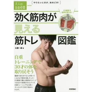 効く筋肉が見える筋トレ図鑑 自重トレーニングで30才の体を取り戻そう/比嘉一雄｜bookfan