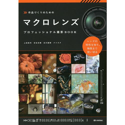 作品づくりのためのマクロレンズ プロフェッショナル撮影BOOK/上田晃司/吉住志穂/白川直樹
