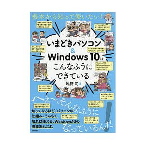 根本から知って使いたい!いまどきパソコン&amp;Windows 10はこんなふうにできている/唯野司