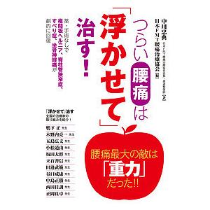 つらい腰痛は「浮かせて」治す! 薬・手術なしで椎間板ヘルニア、脊柱管狭窄症、すべり症、坐骨神経痛が劇...