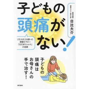 子どもの頭痛がない! 2万人以上を救った頭痛セラピー「日だまりショット」の奇跡/日比大介｜bookfan