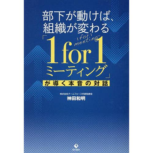 部下が動けば、組織が変わる「1for1ミーティング」が導く本音の対話/神田和明