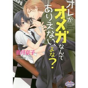 オレがオメガなんてありえない、よな?/若月京子