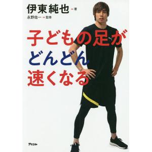 子どもの足がどんどん速くなる/伊東純也/永野佑一｜bookfan