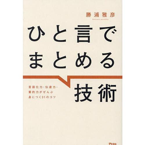 ひと言でまとめる技術 言語化力・伝達力・要約力がぜんぶ身につく31のコツ/勝浦雅彦