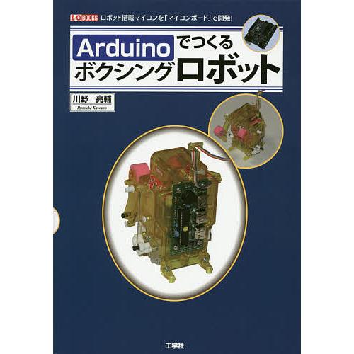 Arduinoでつくるボクシングロボット ロボット搭載マイコンを「マイコンボード」で開発!/川野亮輔...