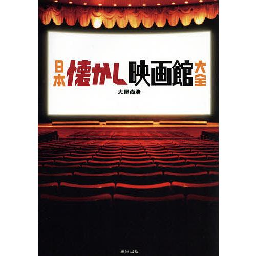 日本懐かし映画館大全 個性あふれる昭和の劇場/大屋尚浩