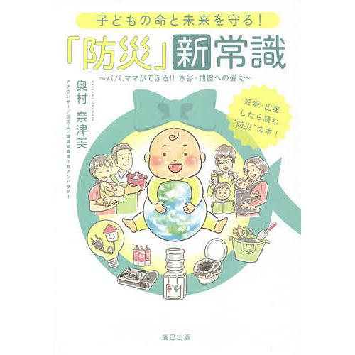 子どもの命と未来を守る!「防災」新常識 パパ、ママができる!!水害・地震への備え/奥村奈津美