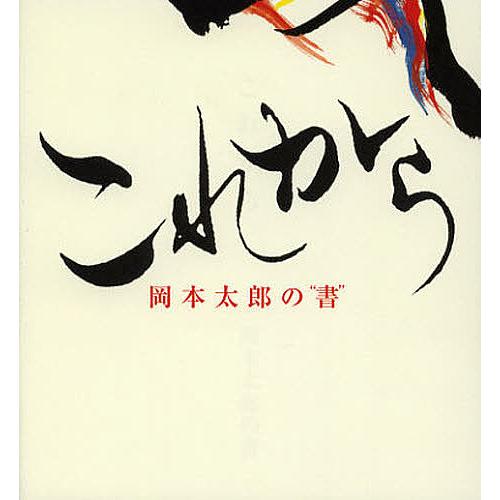 これから 岡本太郎の“書”/岡本太郎/平野暁臣