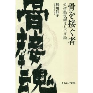 骨を接ぐ者 柔道整復師ほねつぎ論/稲川郁子｜bookfan