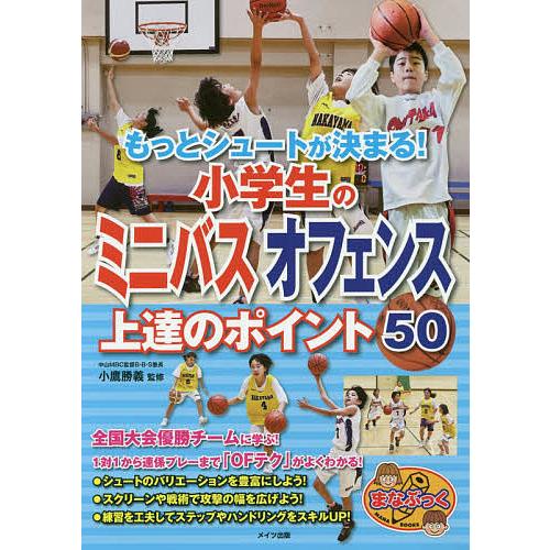 もっとシュートが決まる!小学生のミニバスオフェンス上達のポイント50/小鷹勝義