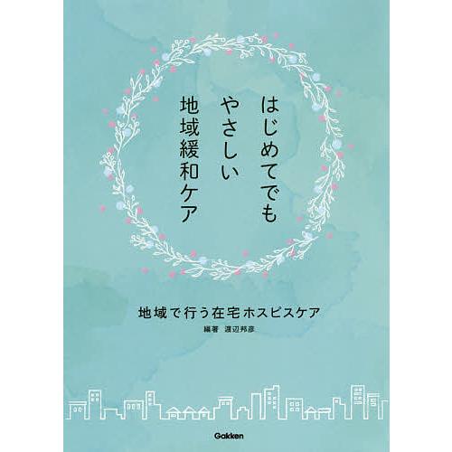 はじめてでもやさしい地域緩和ケア 地域で行う在宅ホスピスケア/渡辺邦彦