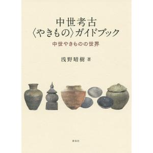 中世考古〈やきもの〉ガイドブック 中世やきものの世界/浅野晴樹