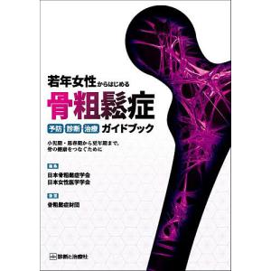 若年女性からはじめる骨粗鬆症予防・診断・治療ガイドブック 小児期・思春期から更年期まで,骨の健康をつなぐために/日本骨粗鬆症学会/日本女性医学学会