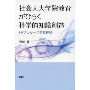 社会人大学院教育がひらく科学的知識創造 トリプルループ学習理論/豊田香