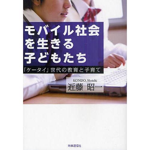 モバイル社会を生きる子どもたち 「ケータイ」世代の教育と子育て/近藤昭一