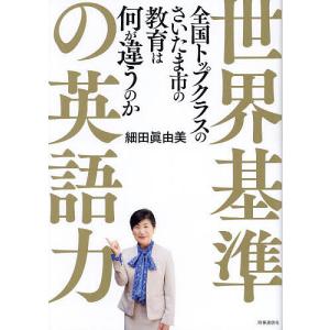 世界基準の英語力 全国トップクラスのさいたま市の教育は何が違うのか/細田眞由美｜bookfanプレミアム