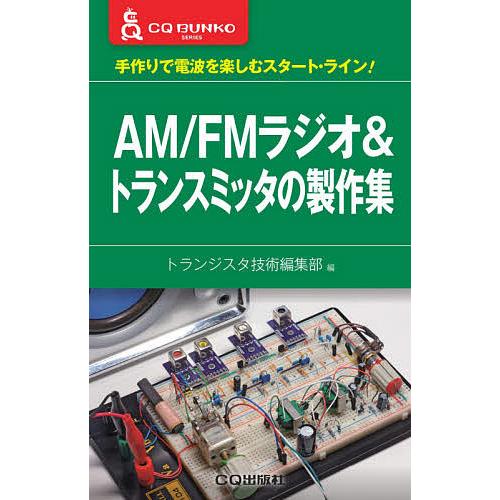AM/FMラジオ&amp;トランスミッタの製作集 手作りで電波を楽しむスタート・ライン!/トランジスタ技術編...