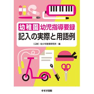 幼稚園幼児指導要録記入の実際と用語例 〔2019〕新版/幼少年教育研究所幼稚園幼児指導要録研究委員会