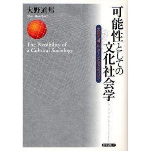 可能性としての文化社会学 カルチュラル ターンとディシプリン/大野道邦