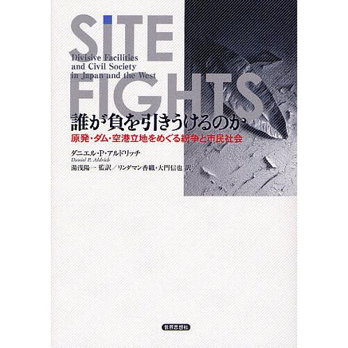 誰が負を引きうけるのか 原発・ダム・空港立地をめぐる紛争と市民社会/ダニエル・P・アルドリッチ/湯浅...