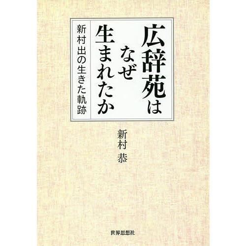 広辞苑はなぜ生まれたか 新村出の生きた軌跡/新村恭