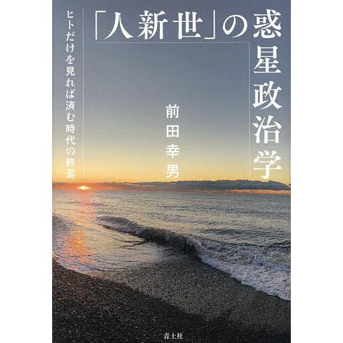 「人新世」の惑星政治学 ヒトだけを見れば済む時代の終焉/前田幸男