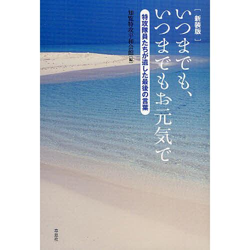 いつまでも、いつまでもお元気で 特攻隊員たちが遺した最後の言葉 新装版/知覧特攻平和会館