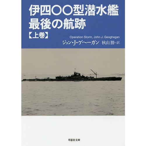 伊四〇〇型潜水艦最後の航跡 上巻/ジョン・J・ゲヘーガン/秋山勝