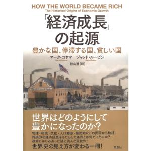 「経済成長」の起源 豊かな国、停滞する国、貧しい国/マーク・コヤマ/ジャレド・ルービン/秋山勝