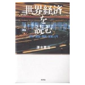 世界経済を読む 現状・歴史・理論・政策入門/清水嘉治