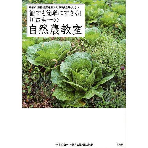 誰でも簡単にできる!川口由一の自然農教室 耕さず、肥料・農薬を用いず、草や虫を敵としない/川口由一/...