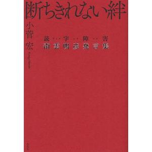 断ちきれない絆 読字障害南雲明彦発言集/小菅宏｜bookfan