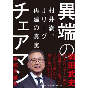 異端のチェアマン 村井満、Jリーグ再建の真実/宇都宮徹壱