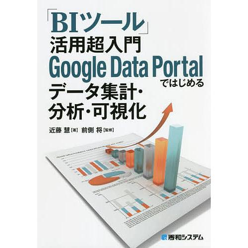 「BIツール」活用超入門Google Data Portalではじめるデータ集計・分析・可視化/近藤...