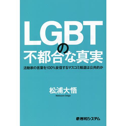 LGBTの不都合な真実 活動家の言葉を100%妄信するマスコミ報道は公共的か/松浦大悟