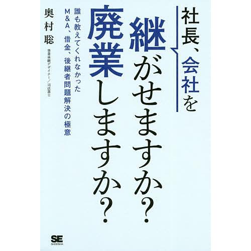 社長、会社を継がせますか?廃業しますか? 誰も教えてくれなかったM&amp;A、借金、後継者問題解決の極意/...