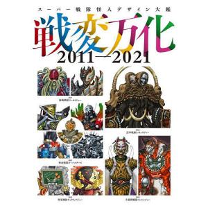 戦変万化 スーパー戦隊怪人デザイン大鑑 2011-2021