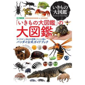 「いきもの大図鑑」の大図鑑 すべての「いきもの大図鑑」ファンに贈るバンダイ公式ガイドブック｜bookfan