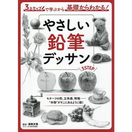 やさしい鉛筆デッサン 3ステップで学ぶから基礎からわかる! モチーフの形、立体感、特徴……“本物”が...
