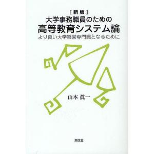 大学事務職員のための高等教育システム論 より良い大学経営専門職となるために/山本眞一