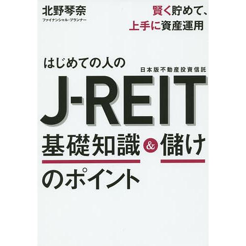 はじめての人のJ-REIT基礎知識&amp;儲けのポイント 賢く貯めて、上手に資産運用/北野琴奈