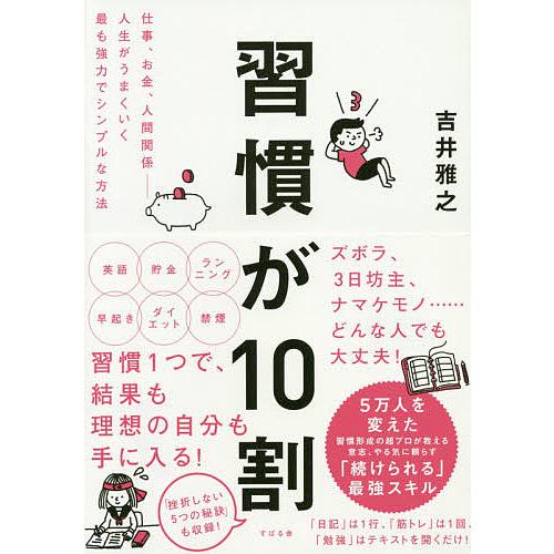 習慣が10割 仕事、お金、人間関係-人生がうまくいく最も強力でシンプルな方法/吉井雅之