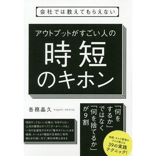 会社では教えてもらえないアウトプットがすごい人の時短のキホン/各務晶久