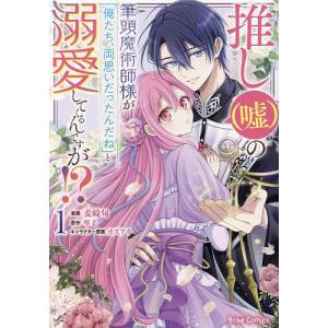 推し〈嘘〉の筆頭魔術師様が「俺たち、両思いだったんだね」と溺愛してくるんですが!? 1/麦崎旬/琴子