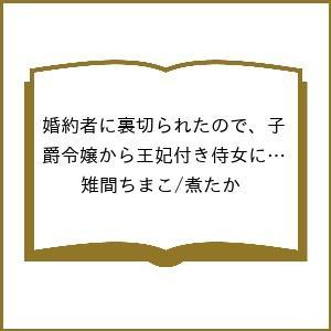 〔予約〕婚約者に裏切られたので、子爵令嬢から王妃付き侍女にジョブチェンジしてみた 5/雉間ちまこ/煮...