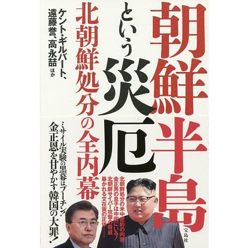 朝鮮半島という災厄 北朝鮮処分の全内幕/ケント・ギルバート/遠藤誉/高永哲